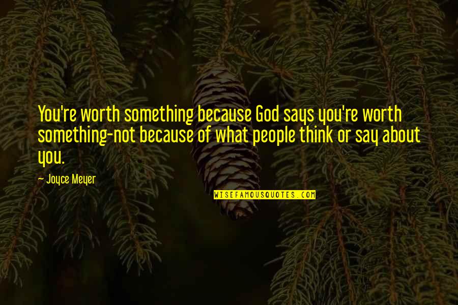 You Worth More Than You Think Quotes By Joyce Meyer: You're worth something because God says you're worth