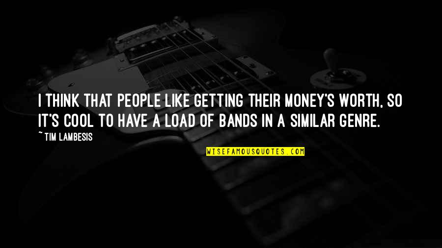 You Worth More Than You Think Quotes By Tim Lambesis: I think that people like getting their money's