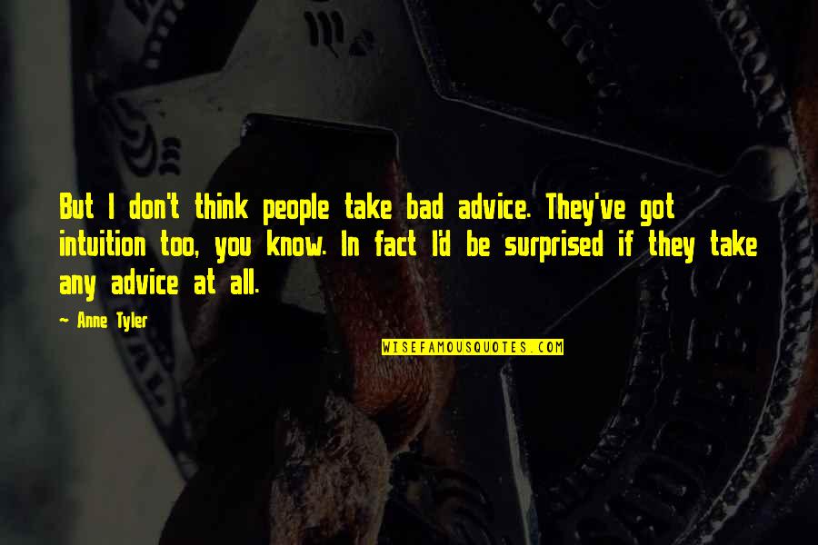 You'd've Quotes By Anne Tyler: But I don't think people take bad advice.