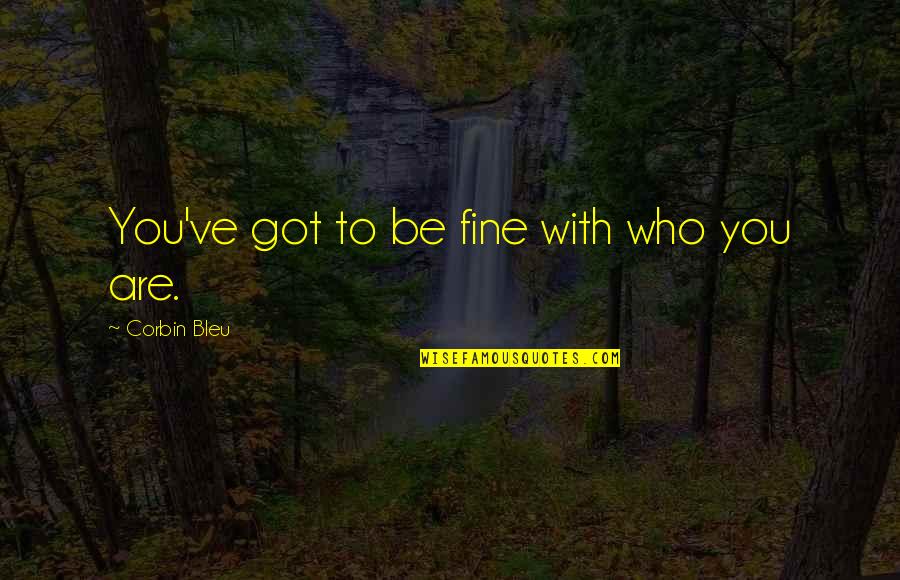 You'll Be Fine Quotes By Corbin Bleu: You've got to be fine with who you