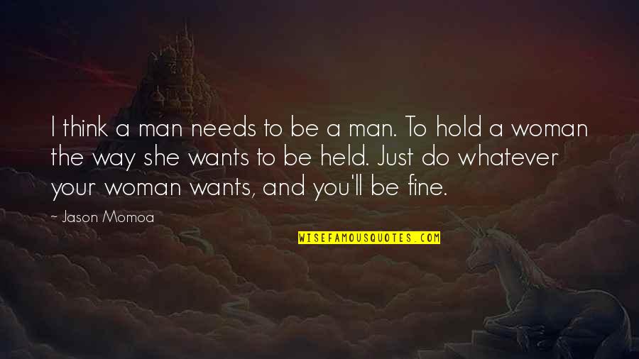 You'll Be Fine Quotes By Jason Momoa: I think a man needs to be a