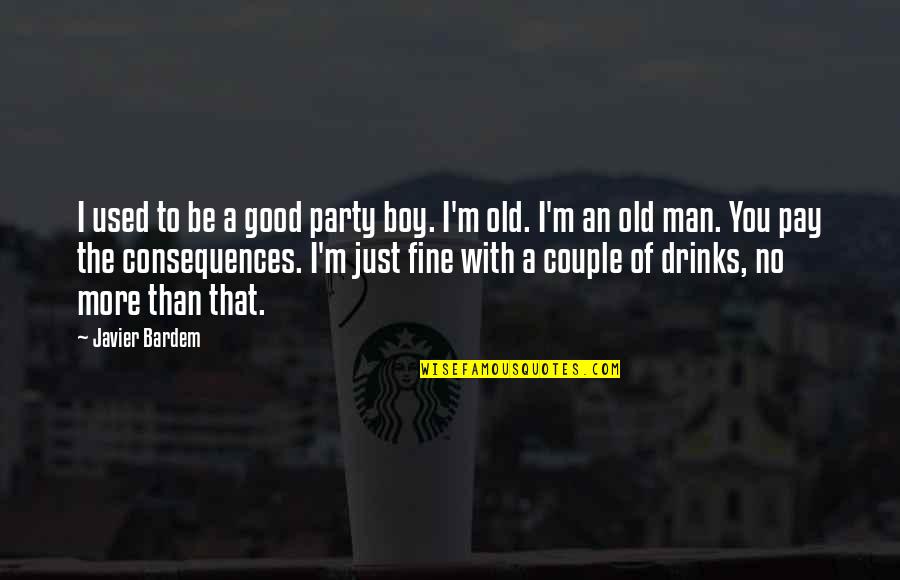 You'll Be Fine Quotes By Javier Bardem: I used to be a good party boy.