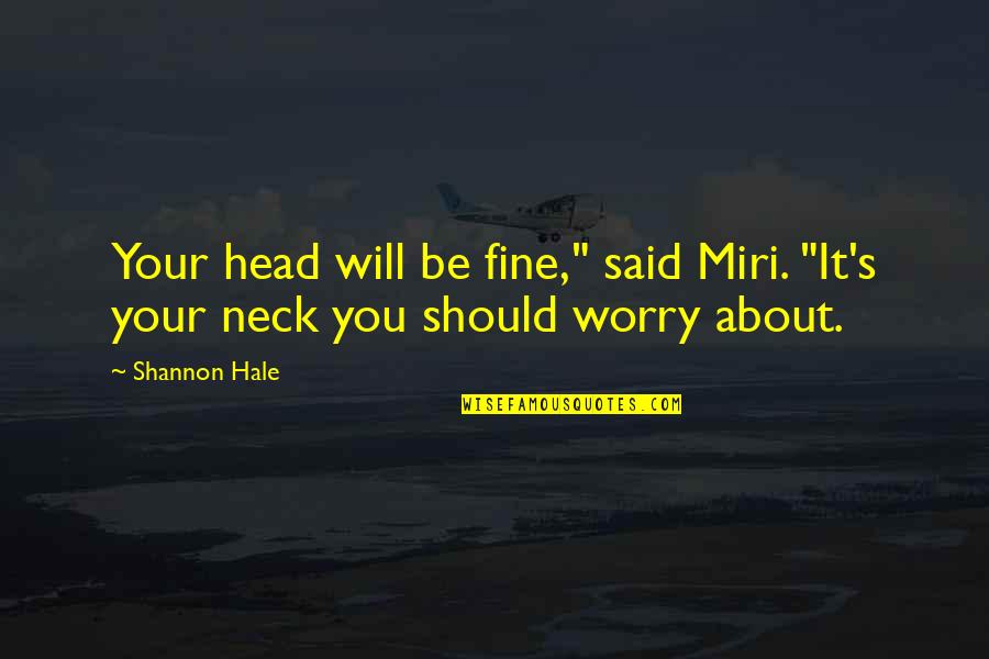 You'll Be Fine Quotes By Shannon Hale: Your head will be fine," said Miri. "It's