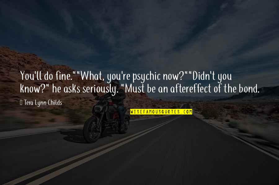 You'll Be Fine Quotes By Tera Lynn Childs: You'll do fine.""What, you're psychic now?""Didn't you know?"