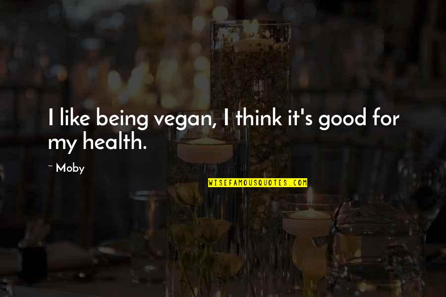 You'll Be Sorry When I'm Gone Quotes By Moby: I like being vegan, I think it's good