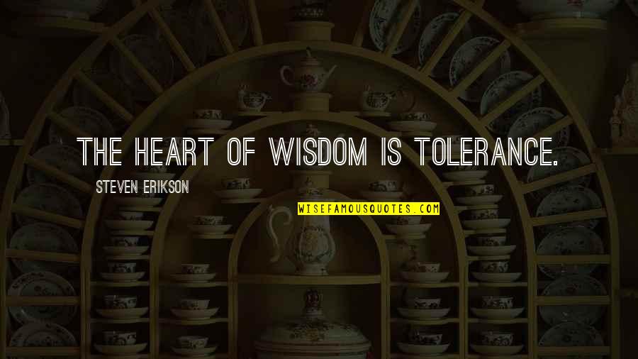 Youmeusthem Quotes By Steven Erikson: The heart of wisdom is tolerance.