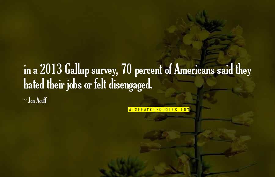 Young Achiever Quotes By Jon Acuff: in a 2013 Gallup survey, 70 percent of