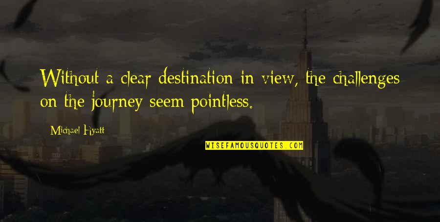 Young Adult Dark Comedy Quotes By Michael Hyatt: Without a clear destination in view, the challenges