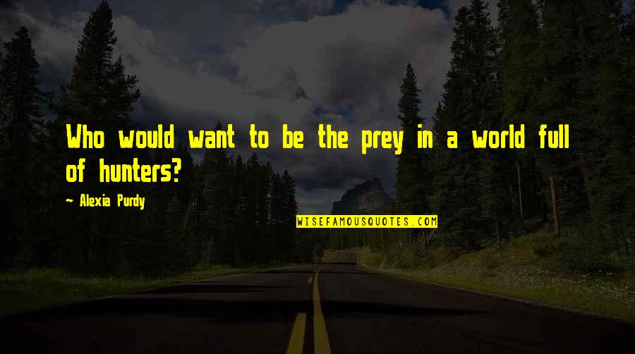 Young Adult Urban Fantasy Quotes By Alexia Purdy: Who would want to be the prey in