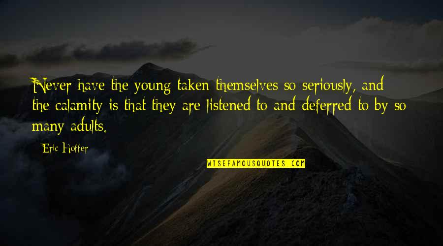 Young Adults Quotes By Eric Hoffer: Never have the young taken themselves so seriously,