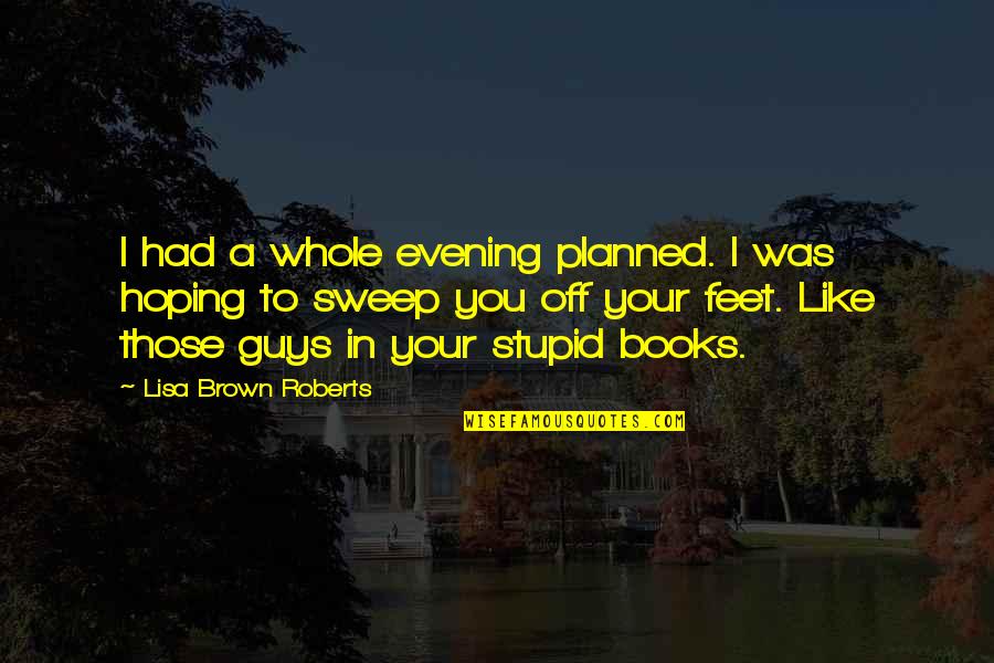 Young But Not Stupid Quotes By Lisa Brown Roberts: I had a whole evening planned. I was