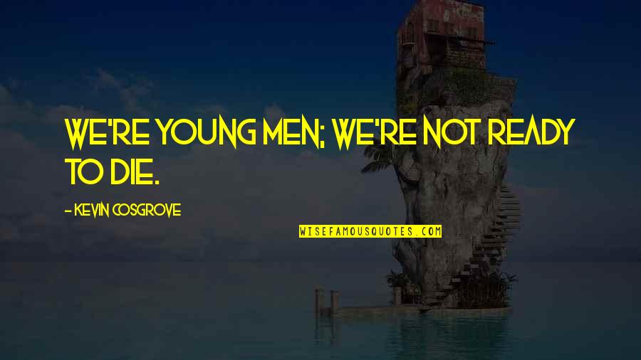 Young But Ready Quotes By Kevin Cosgrove: We're young men; we're not ready to die.