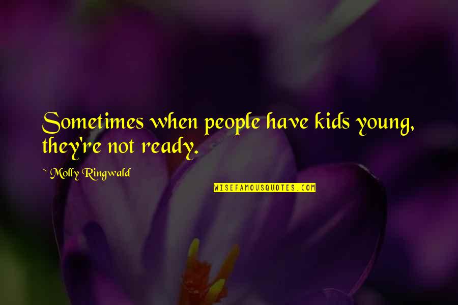 Young But Ready Quotes By Molly Ringwald: Sometimes when people have kids young, they're not