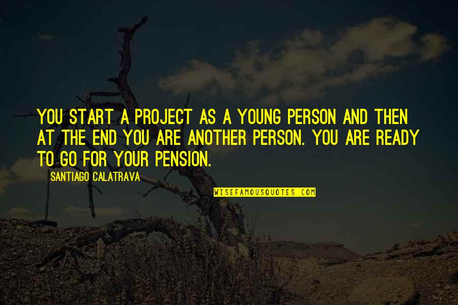 Young But Ready Quotes By Santiago Calatrava: You start a project as a young person