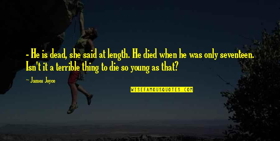 Young Dead Quotes By James Joyce: - He is dead, she said at length.