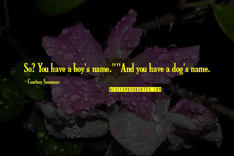 Young Gentlemen Quotes By Courtney Summers: So? You have a boy's name.""And you have