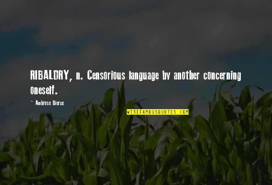 Young Man Death Quotes By Ambrose Bierce: RIBALDRY, n. Censorious language by another concerning oneself.