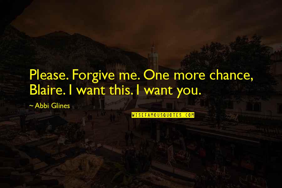 Young Me Quotes By Abbi Glines: Please. Forgive me. One more chance, Blaire. I