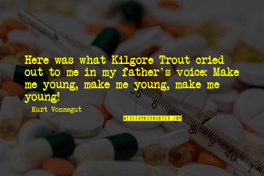 Young Me Quotes By Kurt Vonnegut: Here was what Kilgore Trout cried out to