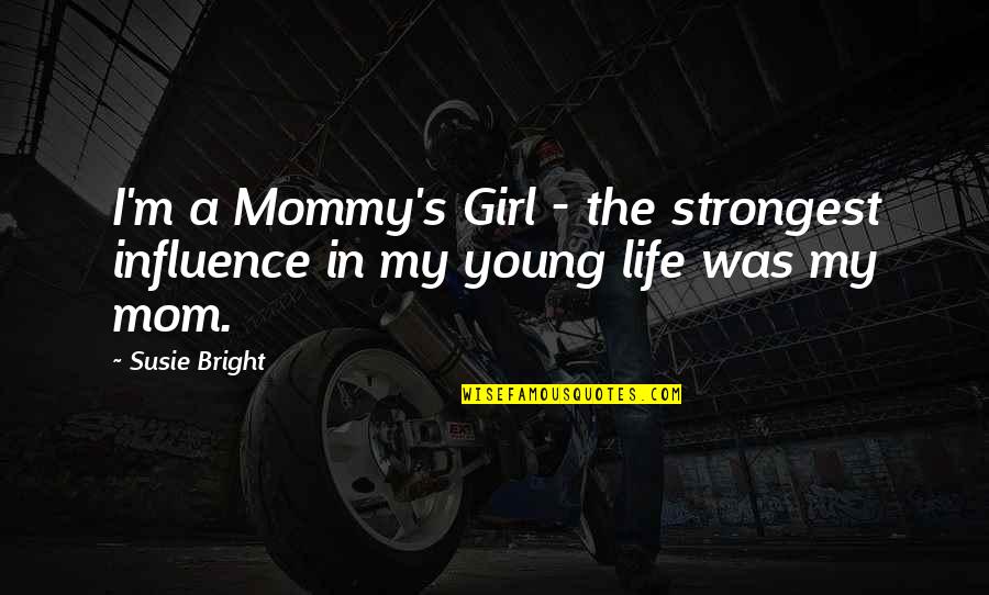 Young Mom Quotes By Susie Bright: I'm a Mommy's Girl - the strongest influence