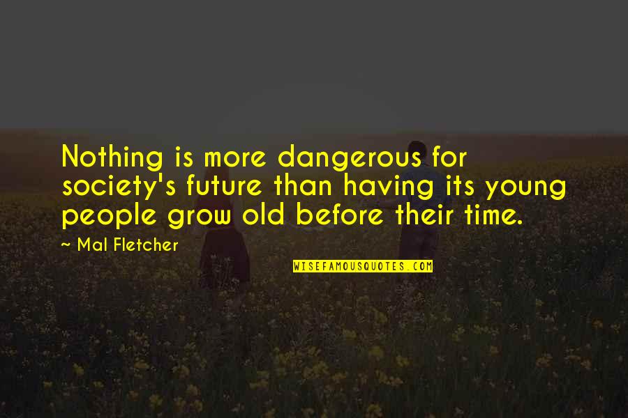 Young S Quotes By Mal Fletcher: Nothing is more dangerous for society's future than