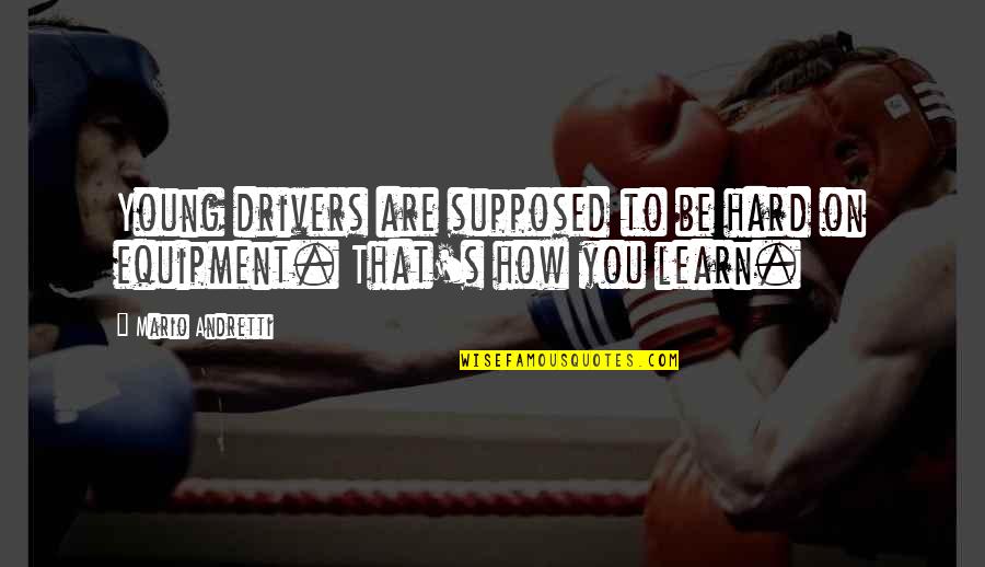 Young S Quotes By Mario Andretti: Young drivers are supposed to be hard on