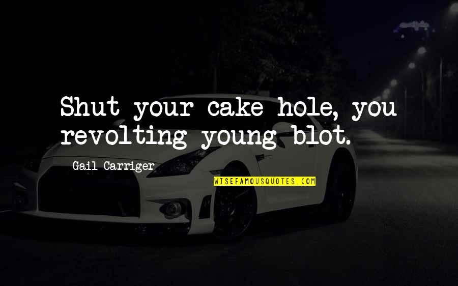 Young Siblings Quotes By Gail Carriger: Shut your cake hole, you revolting young blot.