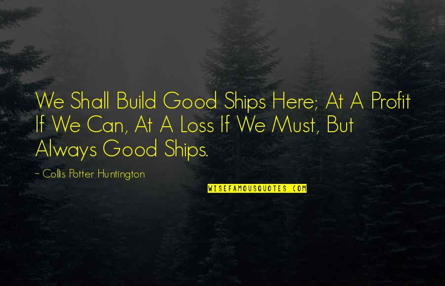 Young Tef Super Quotes By Collis Potter Huntington: We Shall Build Good Ships Here; At A