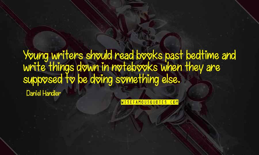 Young Writers Quotes By Daniel Handler: Young writers should read books past bedtime and