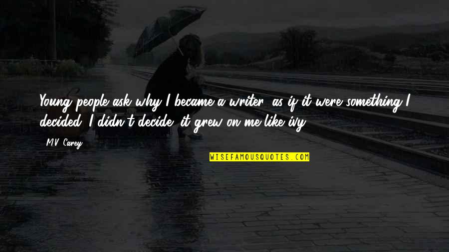 Young Writers Quotes By M.V. Carey: Young people ask why I became a writer,