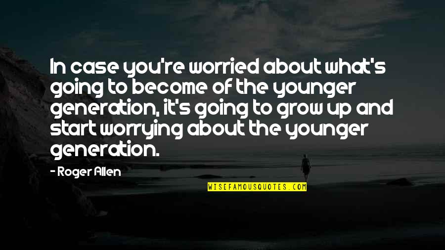 Younger Than I Or Younger Quotes By Roger Allen: In case you're worried about what's going to