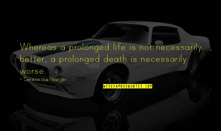 Younger Than I Or Younger Quotes By Seneca The Younger: Whereas a prolonged life is not necessarily better,