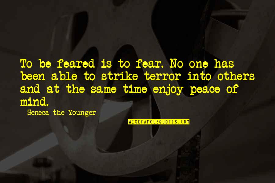 Younger Than That Now Quotes By Seneca The Younger: To be feared is to fear. No one