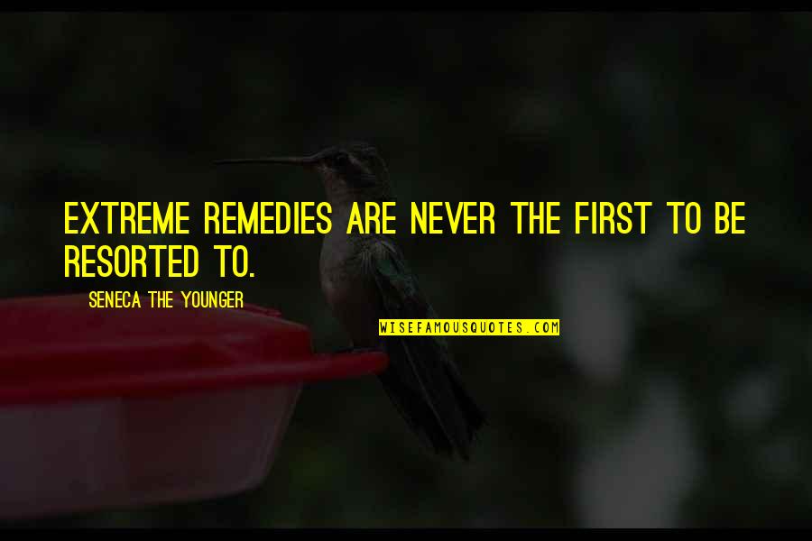 Younger Than That Now Quotes By Seneca The Younger: Extreme remedies are never the first to be