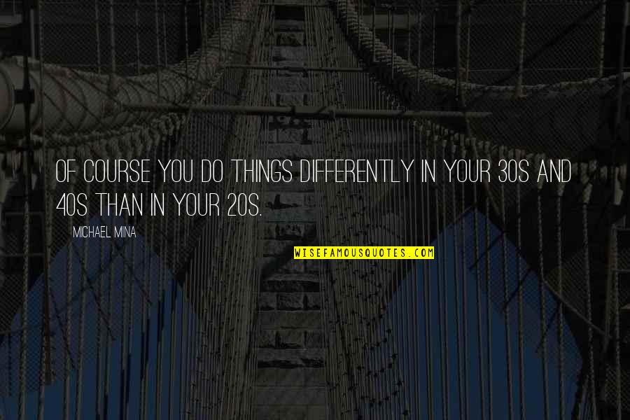 Your 20s Quotes By Michael Mina: Of course you do things differently in your