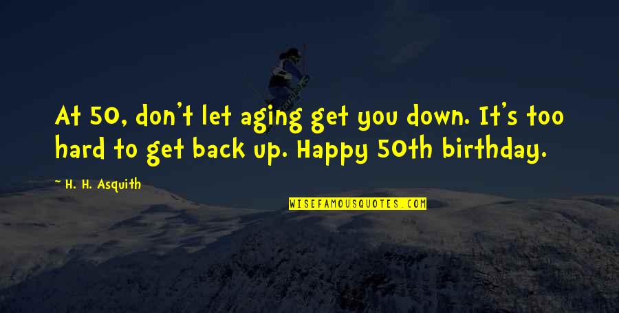 Your 50th Birthday Quotes By H. H. Asquith: At 50, don't let aging get you down.