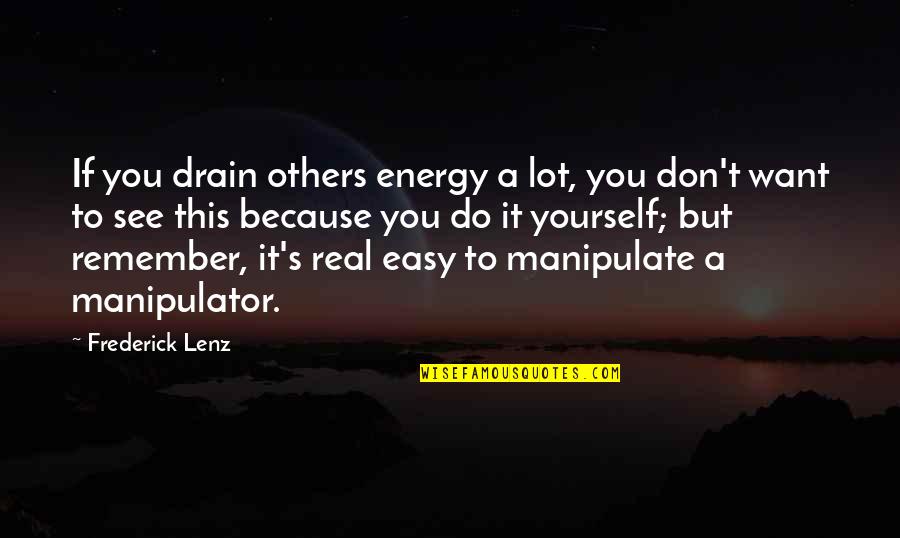 Your A Manipulator Quotes By Frederick Lenz: If you drain others energy a lot, you