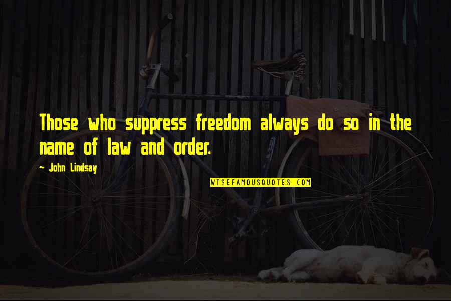 Your A Manipulator Quotes By John Lindsay: Those who suppress freedom always do so in