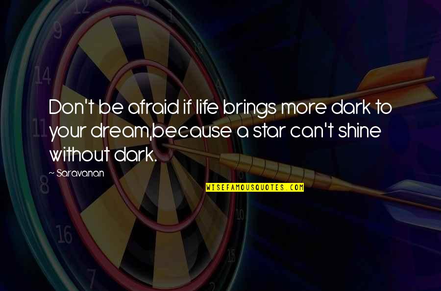 Your A Star Quotes By Saravanan: Don't be afraid if life brings more dark