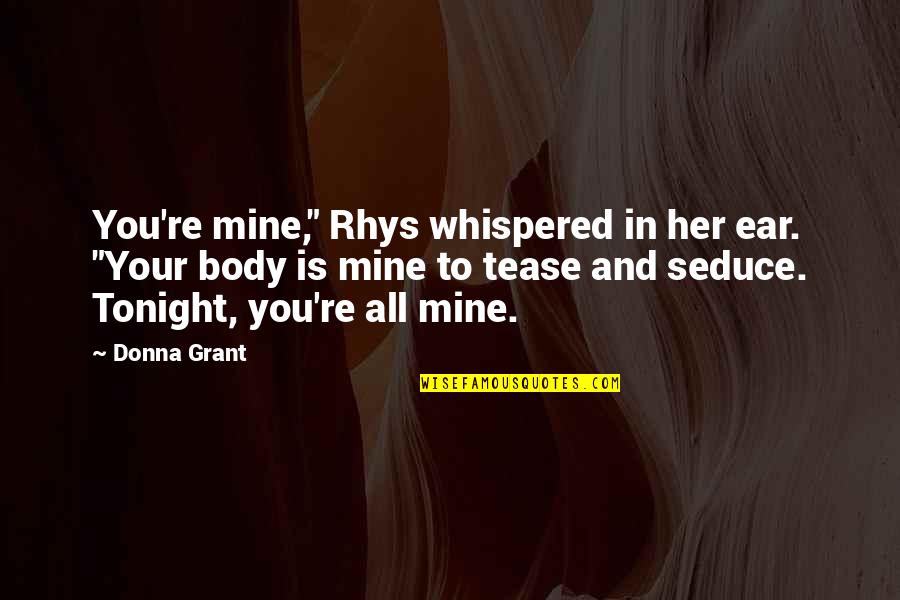 Your All Mine Quotes By Donna Grant: You're mine," Rhys whispered in her ear. "Your