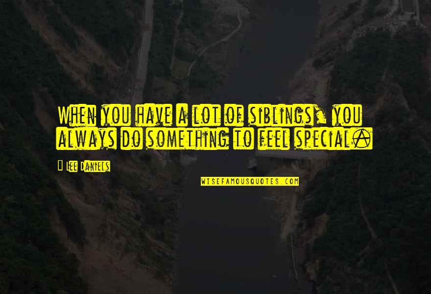 Your Always Special Quotes By Lee Daniels: When you have a lot of siblings, you