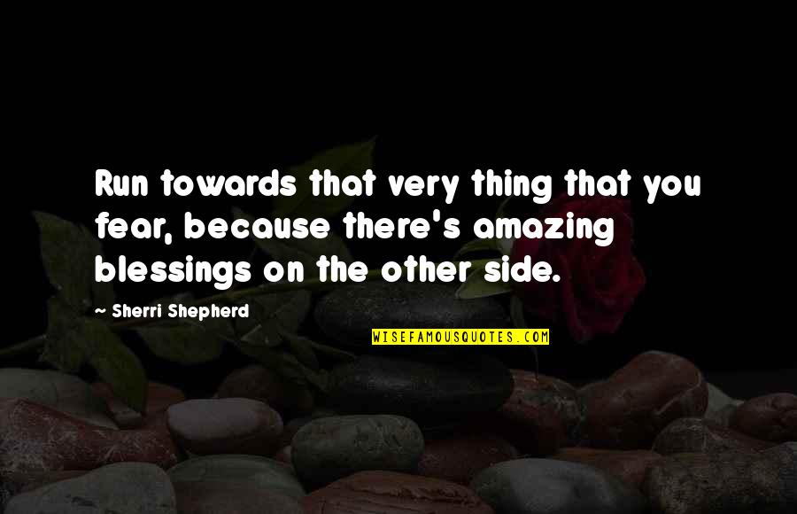 Your Amazing Because Quotes By Sherri Shepherd: Run towards that very thing that you fear,