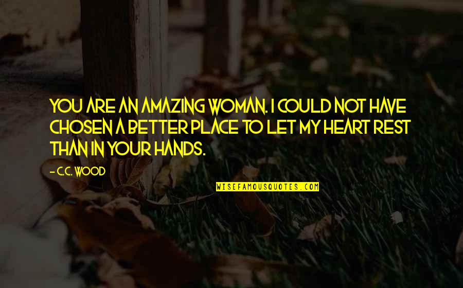 Your Amazing Quotes By C.C. Wood: You are an amazing woman. I could not