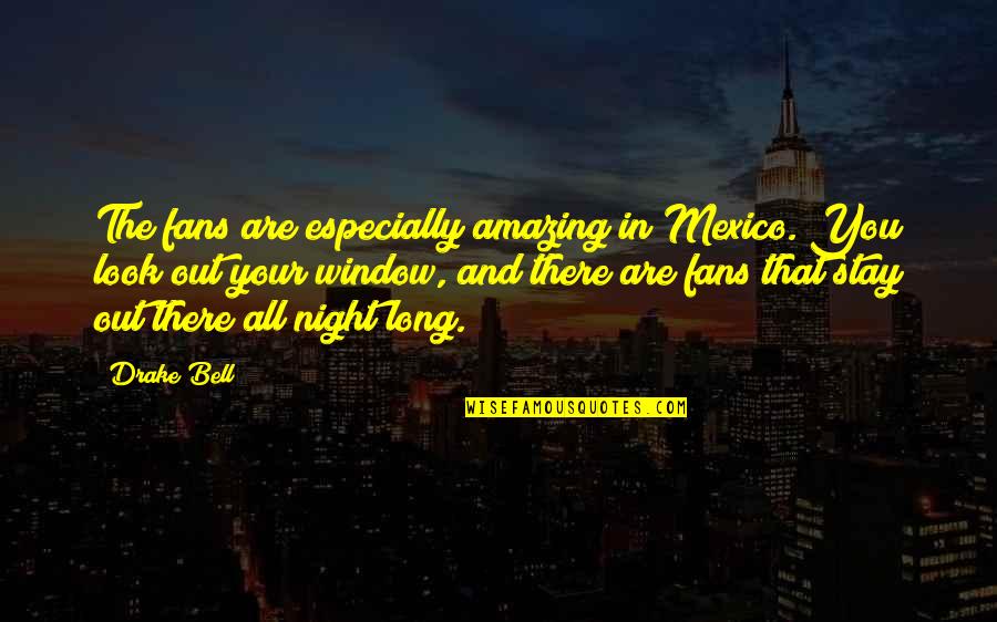 Your Amazing Quotes By Drake Bell: The fans are especially amazing in Mexico. You