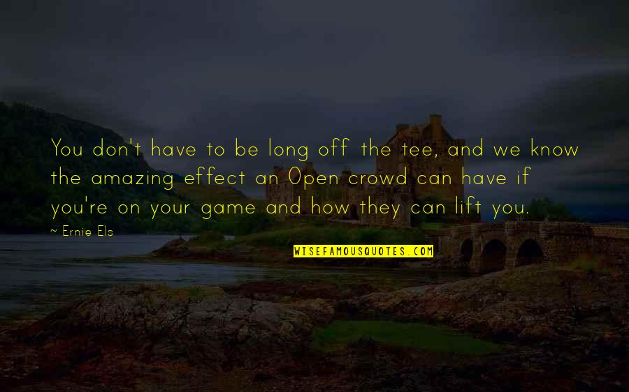 Your Amazing Quotes By Ernie Els: You don't have to be long off the