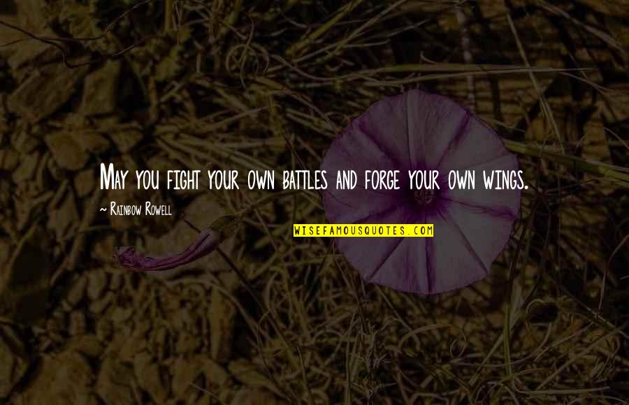 Your Battles Quotes By Rainbow Rowell: May you fight your own battles and forge