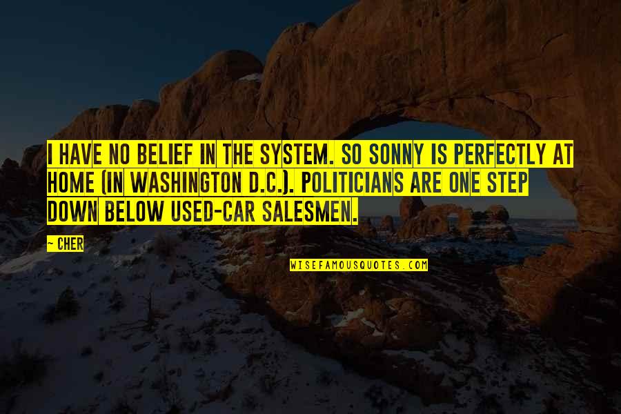 Your Belief System Quotes By Cher: I have no belief in the system. So