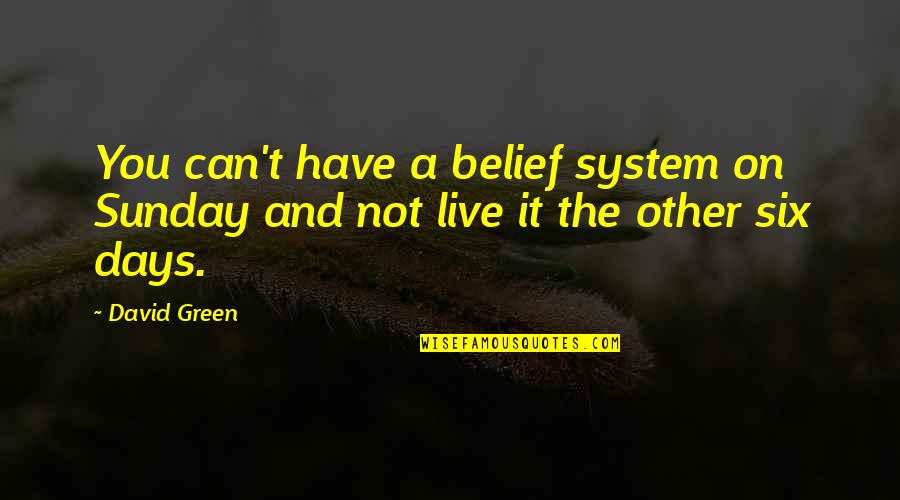 Your Belief System Quotes By David Green: You can't have a belief system on Sunday