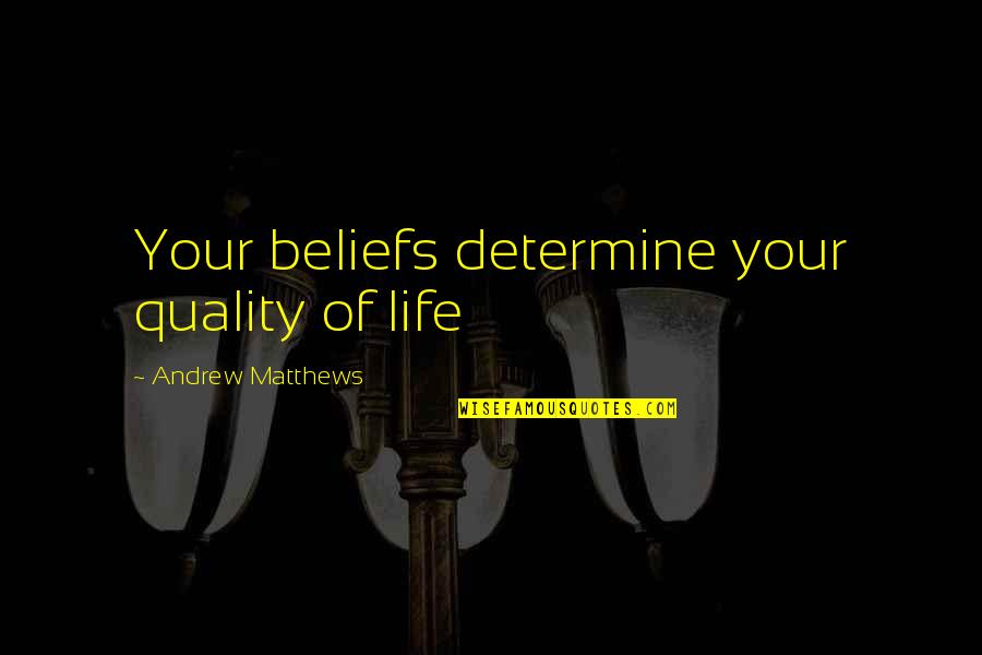 Your Beliefs Quotes By Andrew Matthews: Your beliefs determine your quality of life