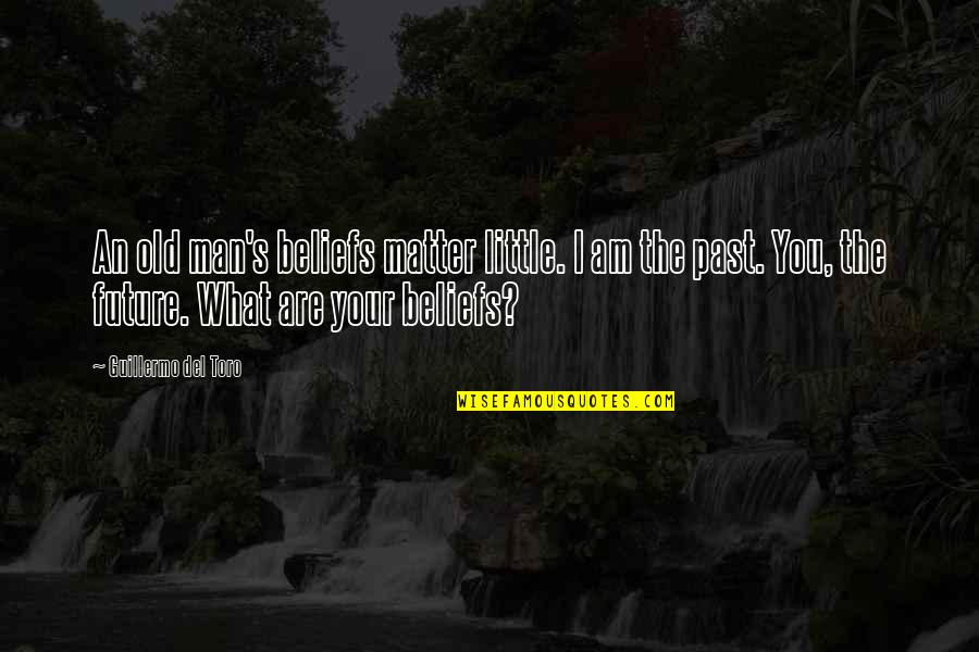 Your Beliefs Quotes By Guillermo Del Toro: An old man's beliefs matter little. I am